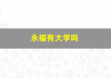 永福有大学吗