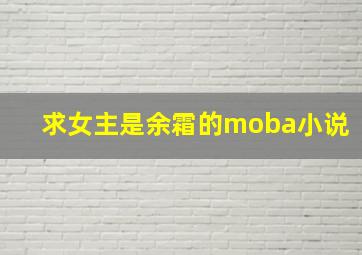 求女主是余霜的moba小说