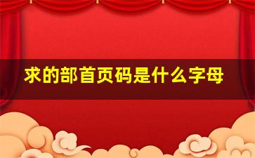 求的部首页码是什么字母