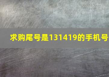 求购尾号是131419的手机号