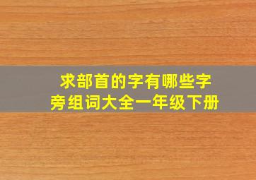 求部首的字有哪些字旁组词大全一年级下册