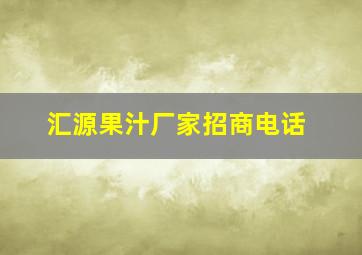 汇源果汁厂家招商电话