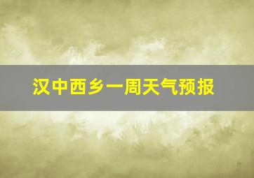 汉中西乡一周天气预报