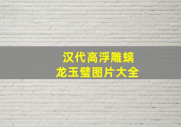 汉代高浮雕螭龙玉璧图片大全