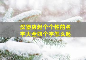 汉堡店起个个性的名字大全四个字怎么起