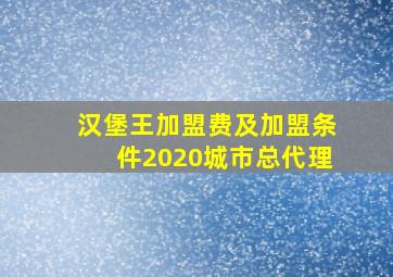 汉堡王加盟费及加盟条件2020城市总代理