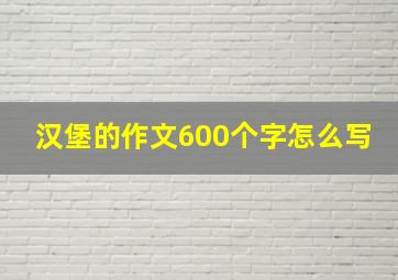 汉堡的作文600个字怎么写