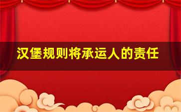 汉堡规则将承运人的责任