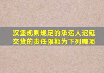 汉堡规则规定的承运人迟延交货的责任限额为下列哪项