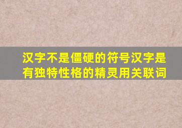 汉字不是僵硬的符号汉字是有独特性格的精灵用关联词