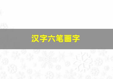 汉字六笔画字