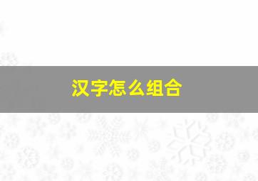 汉字怎么组合