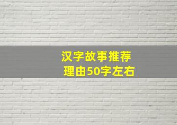 汉字故事推荐理由50字左右