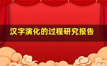 汉字演化的过程研究报告