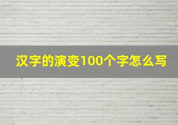 汉字的演变100个字怎么写