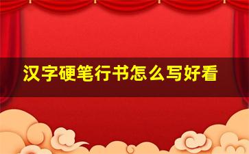 汉字硬笔行书怎么写好看