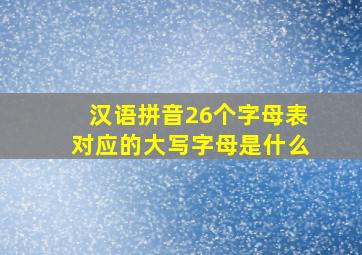 汉语拼音26个字母表对应的大写字母是什么