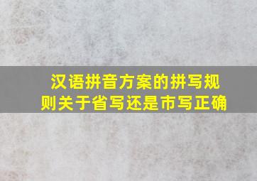 汉语拼音方案的拼写规则关于省写还是市写正确