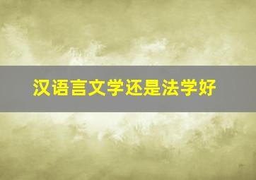 汉语言文学还是法学好