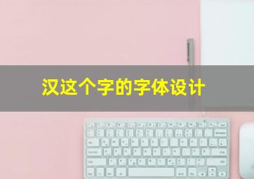 汉这个字的字体设计