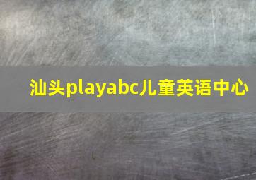 汕头playabc儿童英语中心