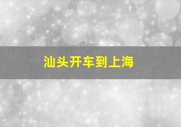 汕头开车到上海