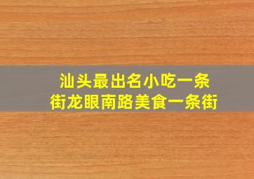 汕头最出名小吃一条街龙眼南路美食一条街