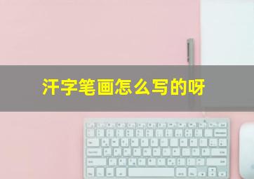 汗字笔画怎么写的呀