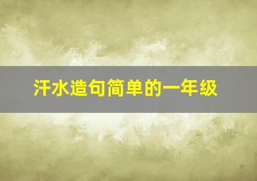 汗水造句简单的一年级