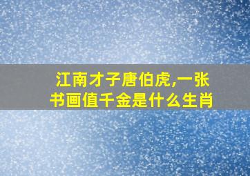 江南才子唐伯虎,一张书画值千金是什么生肖