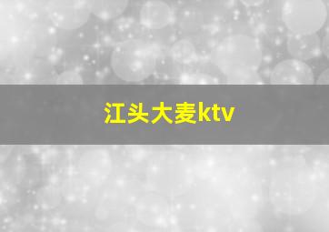 江头大麦ktv