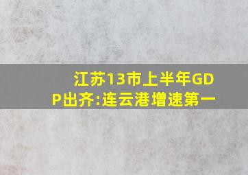 江苏13市上半年GDP出齐:连云港增速第一