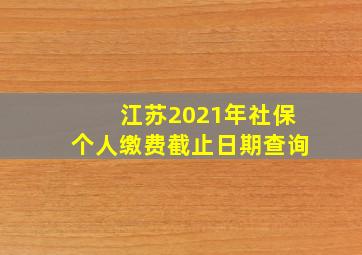 江苏2021年社保个人缴费截止日期查询