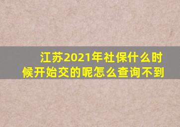 江苏2021年社保什么时候开始交的呢怎么查询不到