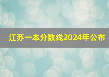 江苏一本分数线2024年公布