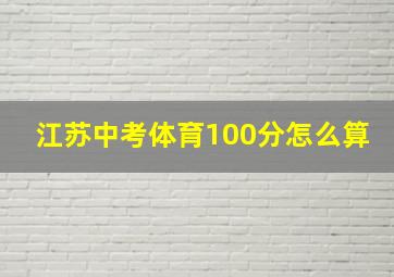 江苏中考体育100分怎么算