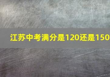 江苏中考满分是120还是150