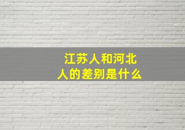 江苏人和河北人的差别是什么