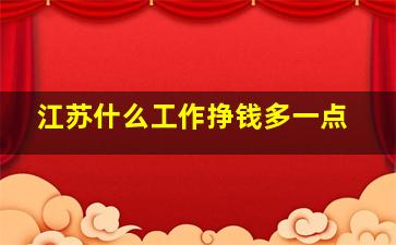 江苏什么工作挣钱多一点