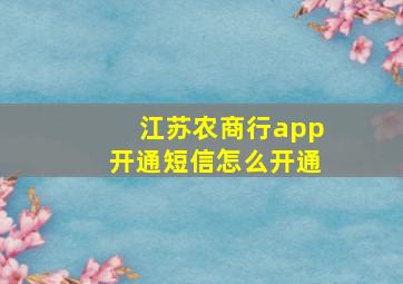 江苏农商行app开通短信怎么开通