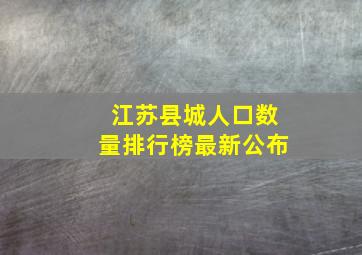 江苏县城人口数量排行榜最新公布