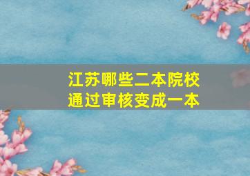 江苏哪些二本院校通过审核变成一本