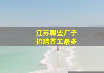 江苏哪些厂子招聘普工最多