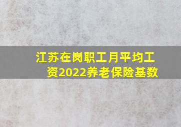 江苏在岗职工月平均工资2022养老保险基数