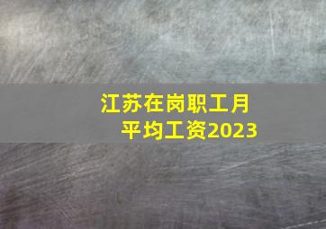 江苏在岗职工月平均工资2023