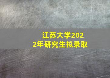 江苏大学2022年研究生拟录取