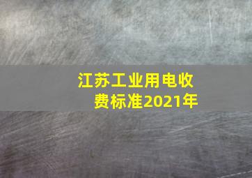 江苏工业用电收费标准2021年