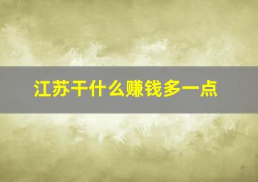 江苏干什么赚钱多一点