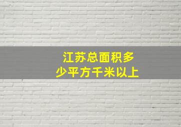 江苏总面积多少平方千米以上