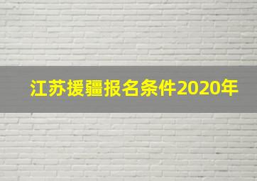 江苏援疆报名条件2020年